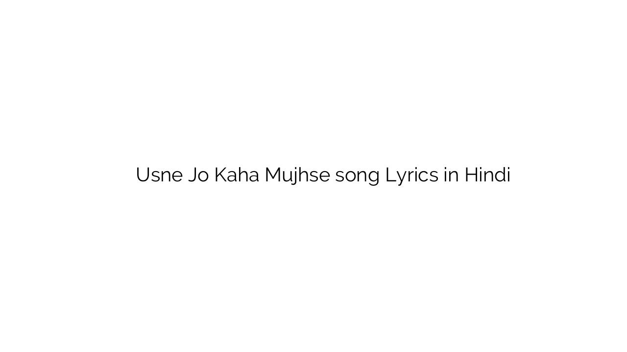 उसने जो कहा मुझसे Usne Jo Kaha Mujhse song Lyrics in Hindi
