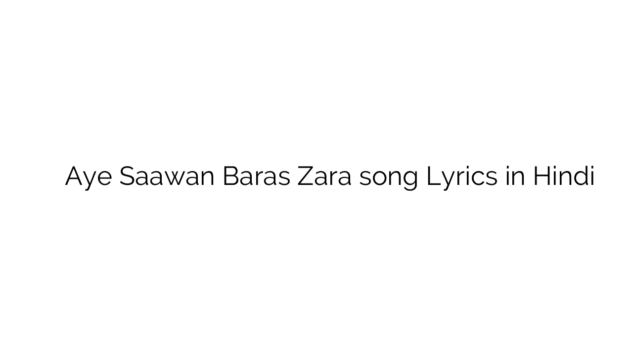 ए सावन बरस ज़रा Aye Saawan Baras Zara song Lyrics in Hindi