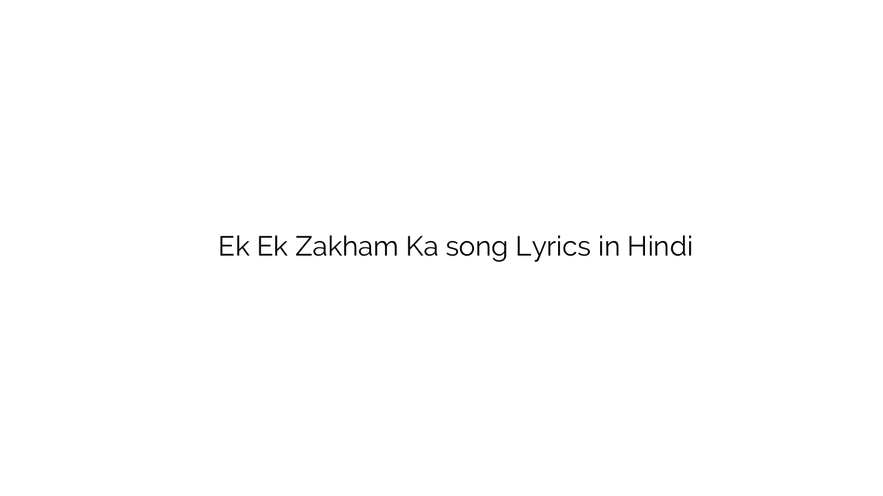 एक एक ज़ख़्म का Ek Ek Zakham Ka song Lyrics in Hindi