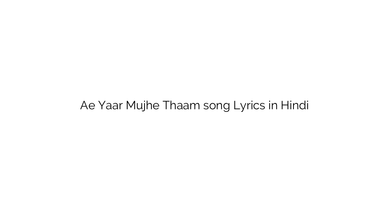 ऐ यार मुझे थाम Ae Yaar Mujhe Thaam song Lyrics in Hindi