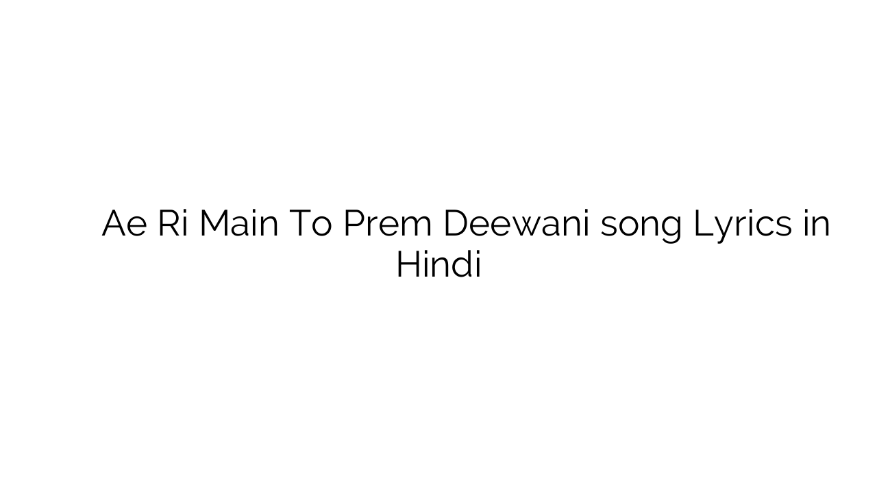 ऐ री मैं तो प्रेम दीवानी Ae Ri Main To Prem Deewani song Lyrics in Hindi