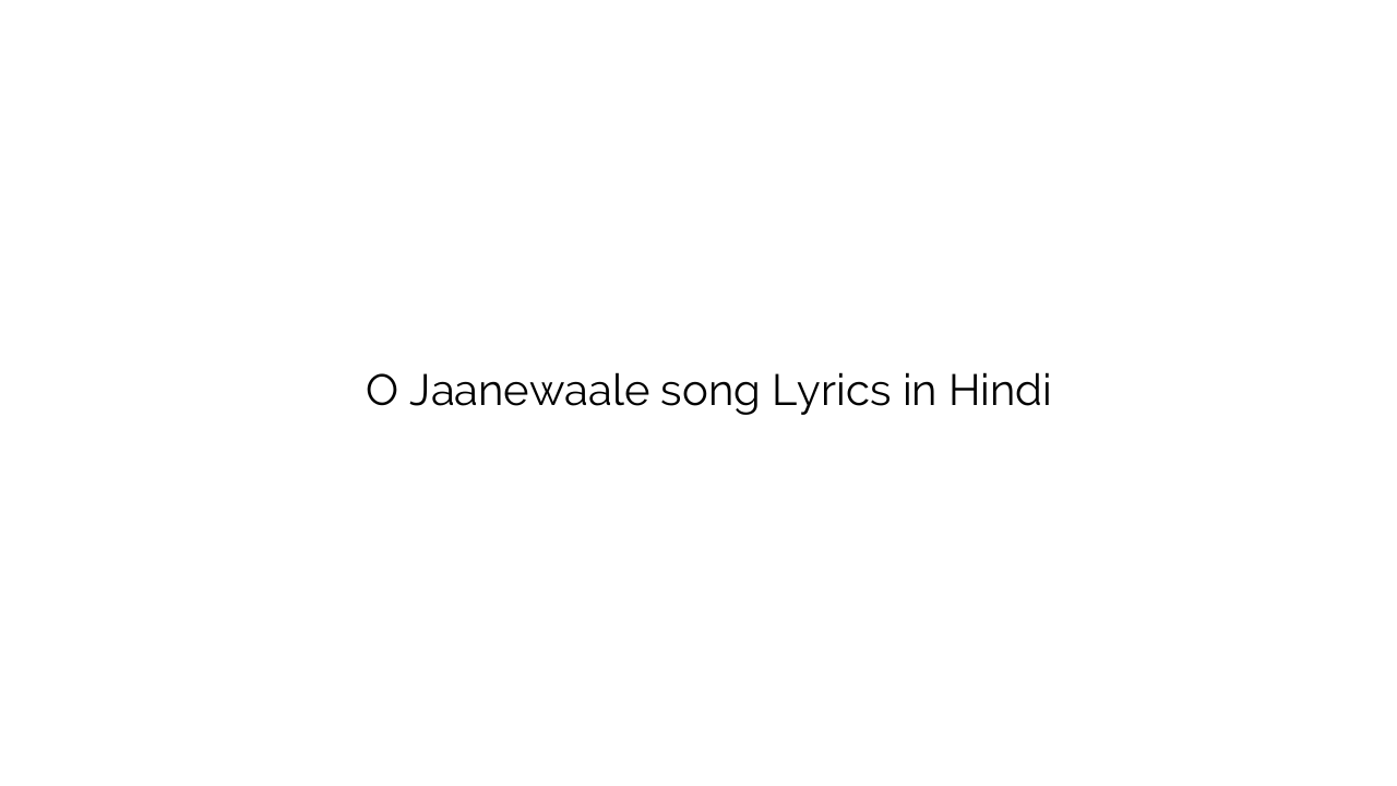 ओ जानेवाले O Jaanewaale song Lyrics in Hindi