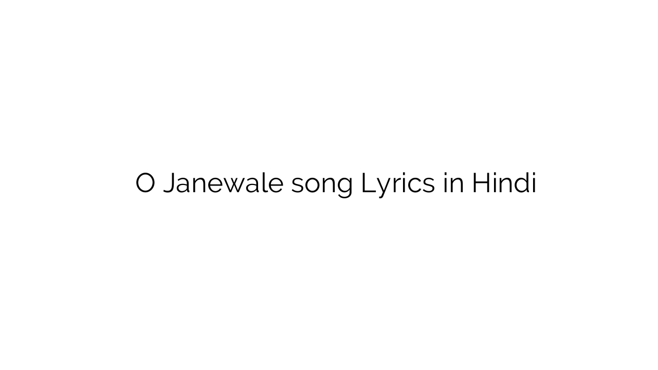 ओ जानेवाले O Janewale song Lyrics in Hindi