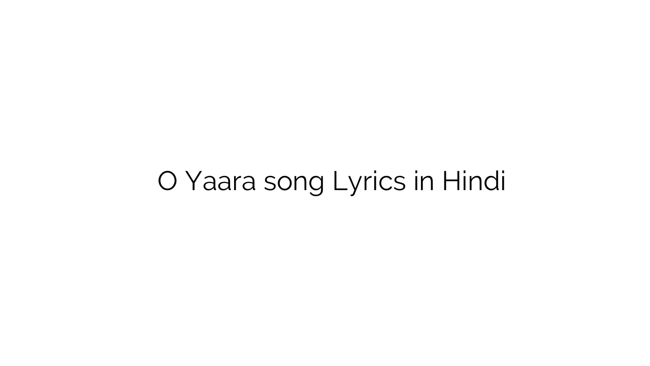 ओ यारा O Yaara song Lyrics in Hindi