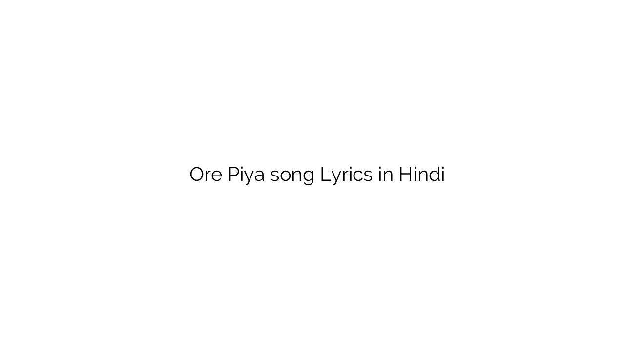 ओरे पिया Ore Piya song Lyrics in Hindi