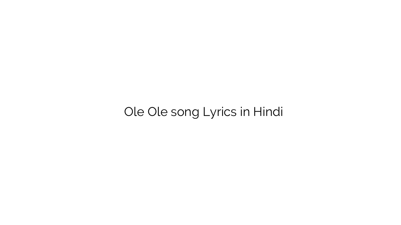 ओले ओले Ole Ole song Lyrics in Hindi