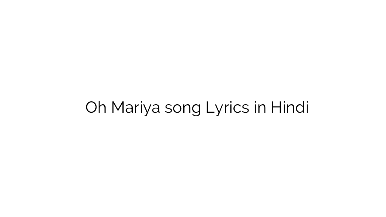 ओह मरिया Oh Mariya song Lyrics in Hindi