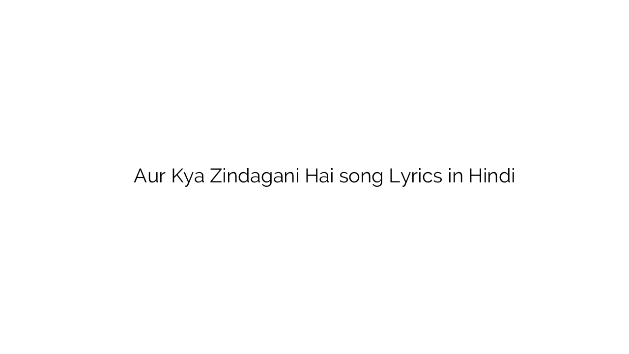 और क्या ज़िंदगानी है Aur Kya Zindagani Hai song Lyrics in Hindi