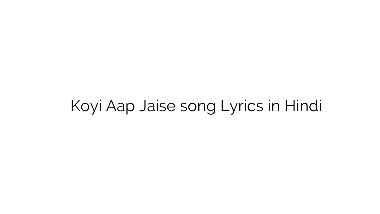 कोई आप जैसे Koyi Aap Jaise song Lyrics in Hindi