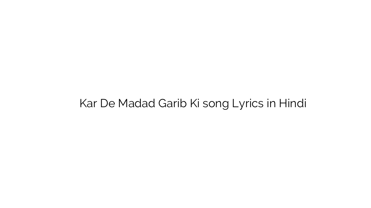कर दे मदद गरीब की Kar De Madad Garib Ki song Lyrics in Hindi