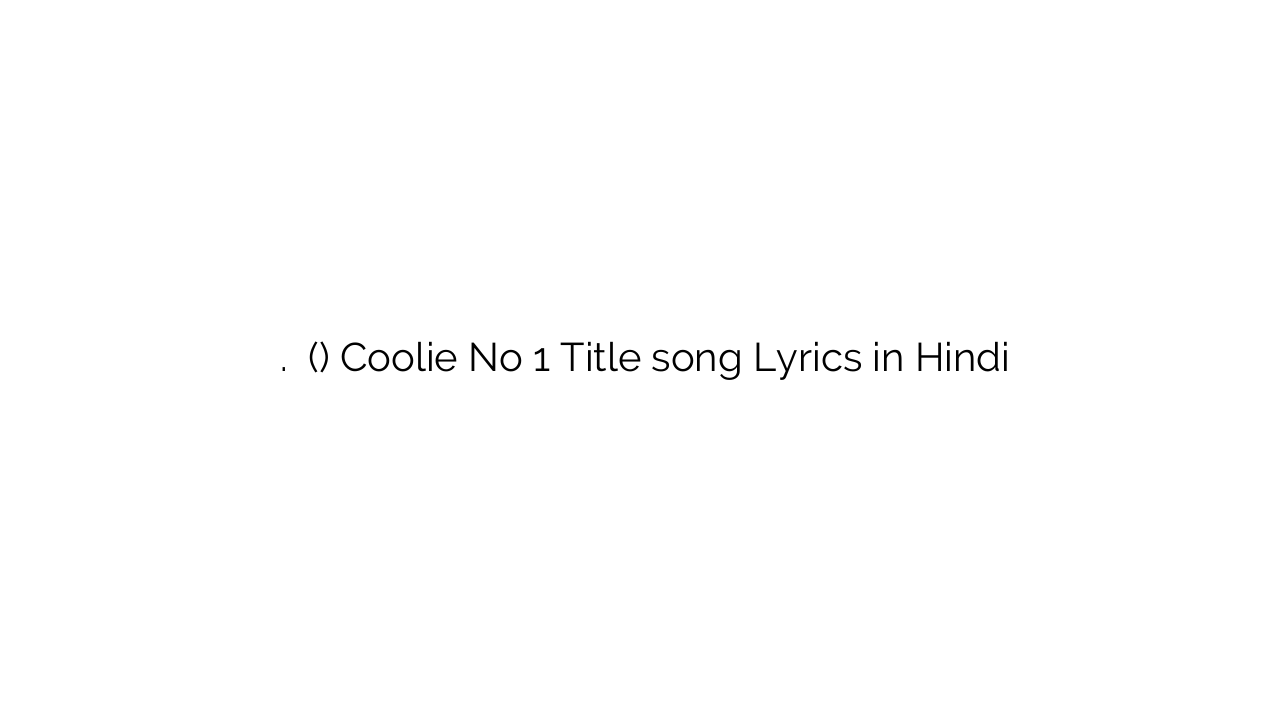 कुली नो. १ (टाइटल) Coolie No 1 Title song Lyrics in Hindi