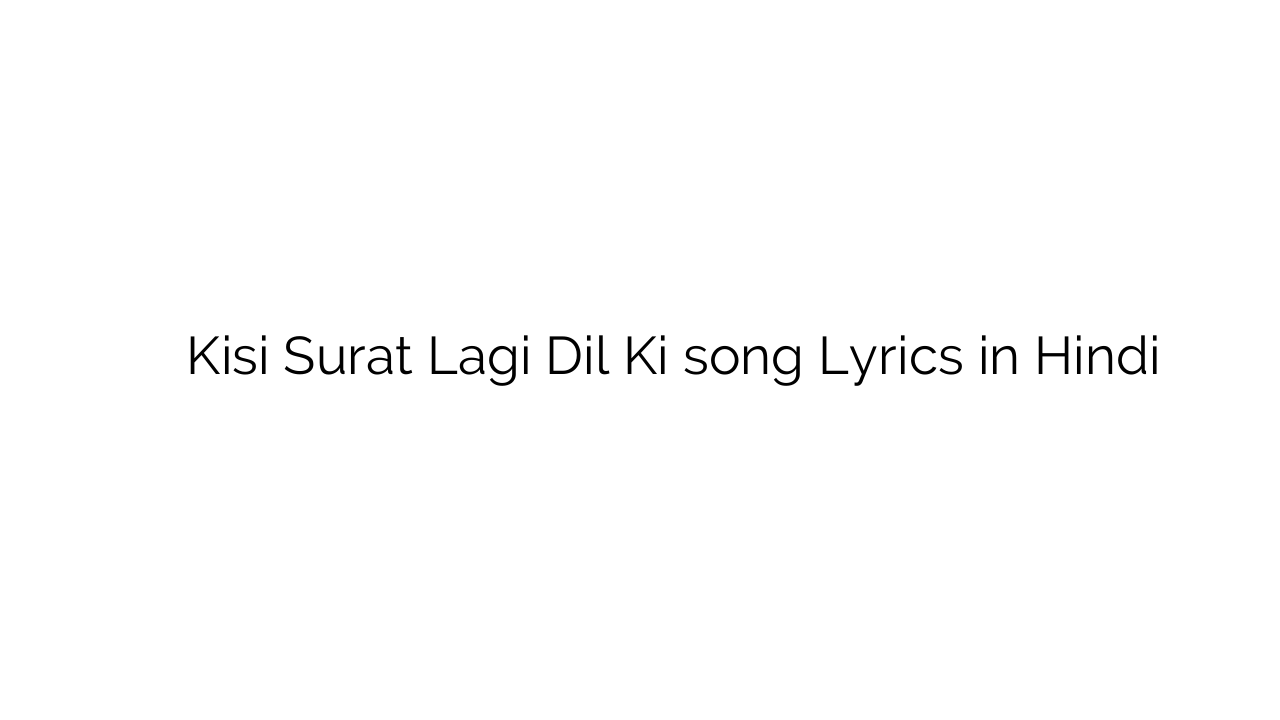 किसी सुरत लगी दिल की Kisi Surat Lagi Dil Ki song Lyrics in Hindi