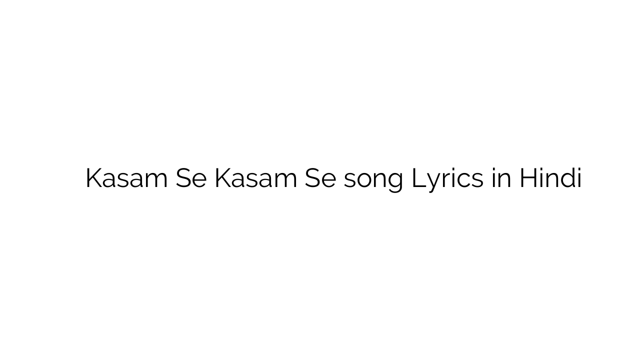कसम से कसम से Kasam Se Kasam Se song Lyrics in Hindi