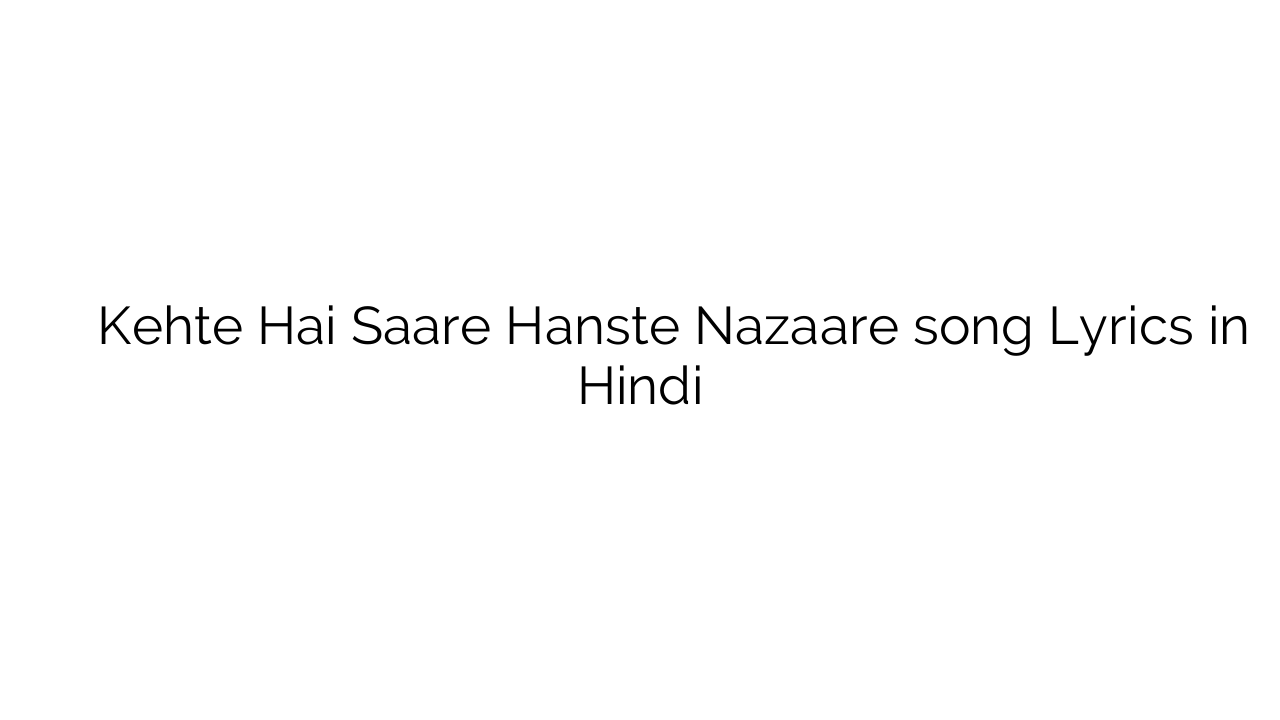 कहते है सारे हँसते नज़ारे Kehte Hai Saare Hanste Nazaare song Lyrics in Hindi