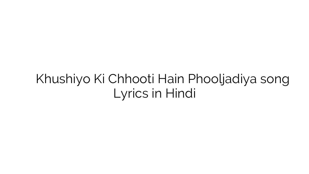 खुशियों की छूटि हैं फूलजड़िया Khushiyo Ki Chhooti Hain Phooljadiya song Lyrics in Hindi