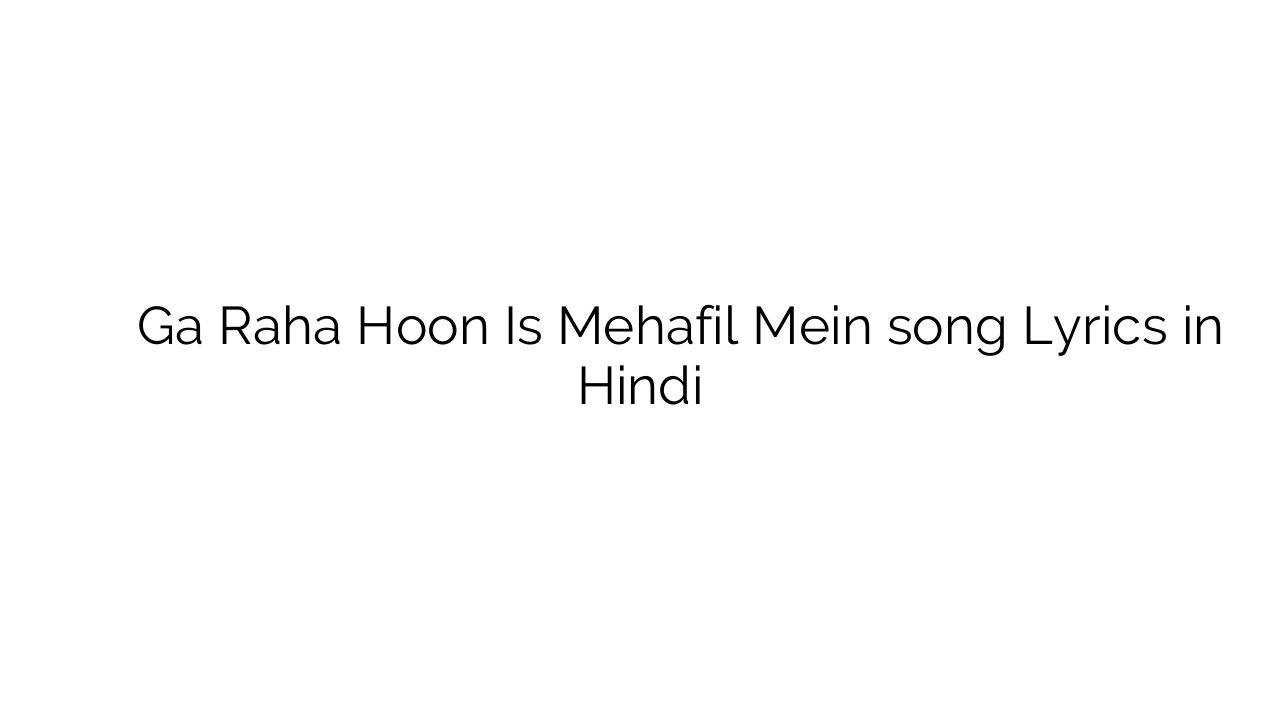 गा रहा हूँ इस महफिल में Ga Raha Hoon Is Mehafil Mein song Lyrics in Hindi