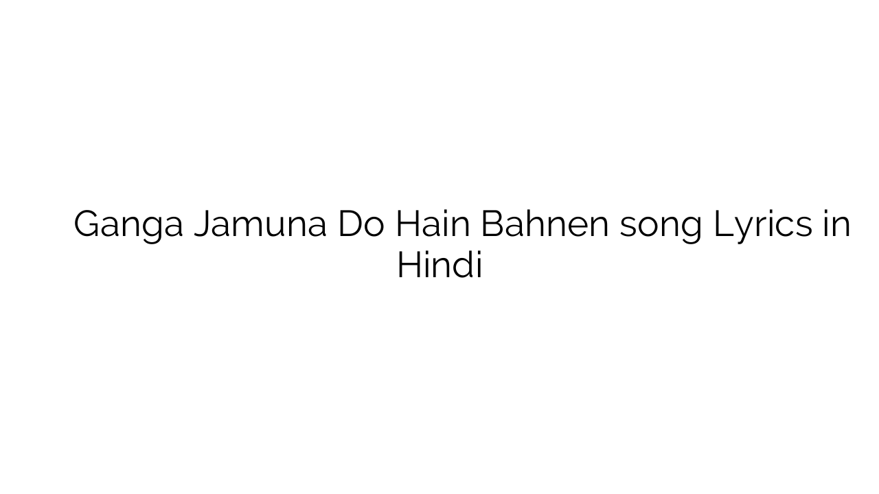 गंगा जमुना दो हैं बहनें Ganga Jamuna Do Hain Bahnen song Lyrics in Hindi