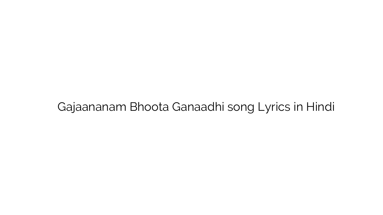 गजाननं भूता गणाधी Gajaananam Bhoota Ganaadhi song Lyrics in Hindi
