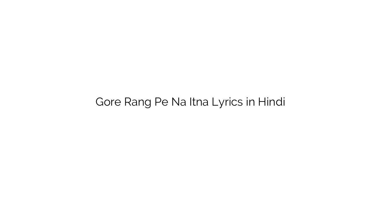 गोरे रंग पे न इतना Gore Rang Pe Na Itna Lyrics in Hindi