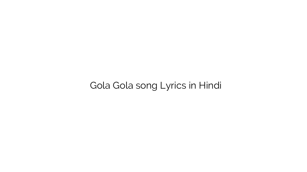 गोल गोल Gola Gola song Lyrics in Hindi