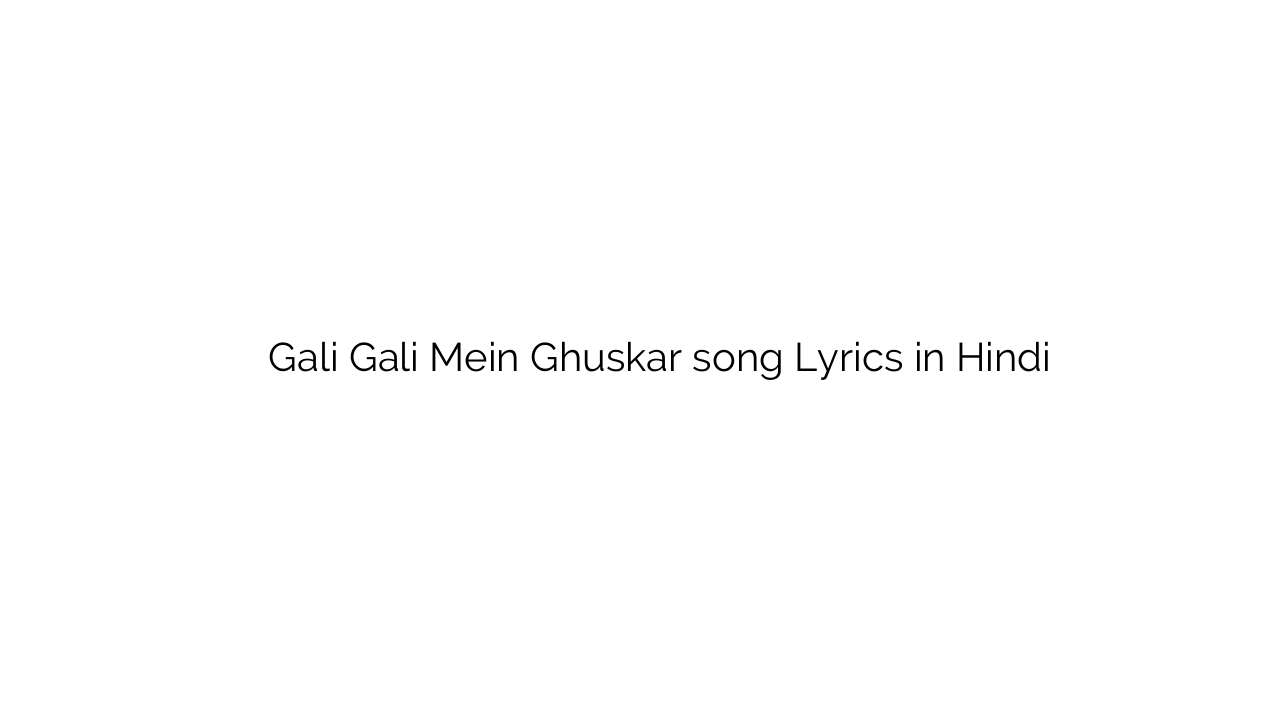 गली गली में घुसकर Gali Gali Mein Ghuskar song Lyrics in Hindi
