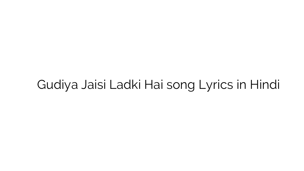 गुड़िया जैसी लड़की है Gudiya Jaisi Ladki Hai song Lyrics in Hindi
