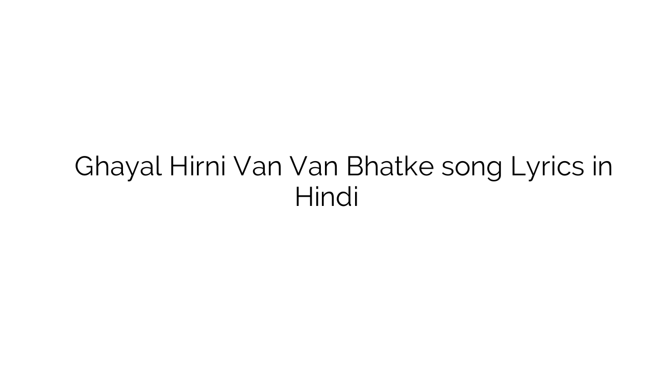 घायल हिरनी वन वन भटक Ghayal Hirni Van Van Bhatke song Lyrics in Hindi