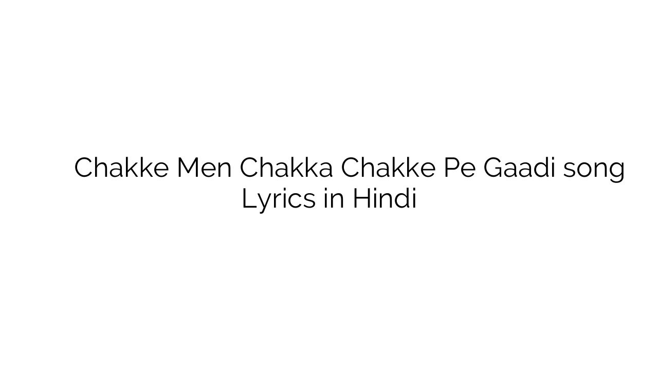 चक्के में चक्का चक्के पे गाडी Chakke Men Chakka Chakke Pe Gaadi song Lyrics in Hindi