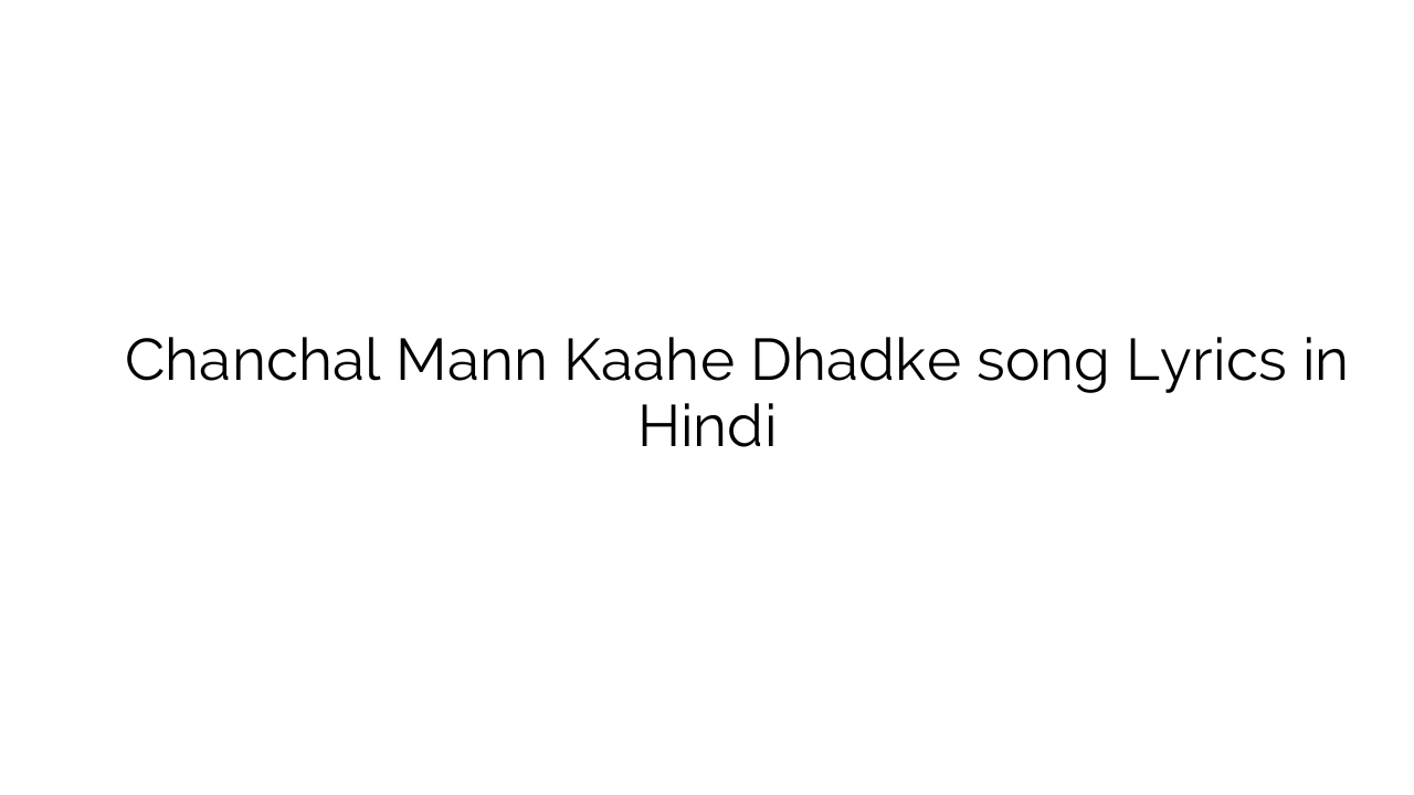 चंचल मन्न काहे धड़के Chanchal Mann Kaahe Dhadke song Lyrics in Hindi