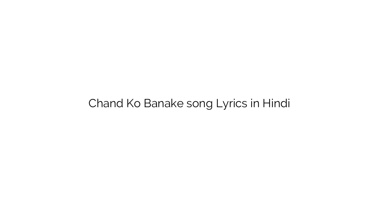 चाँद को बनके Chand Ko Banake song Lyrics in Hindi