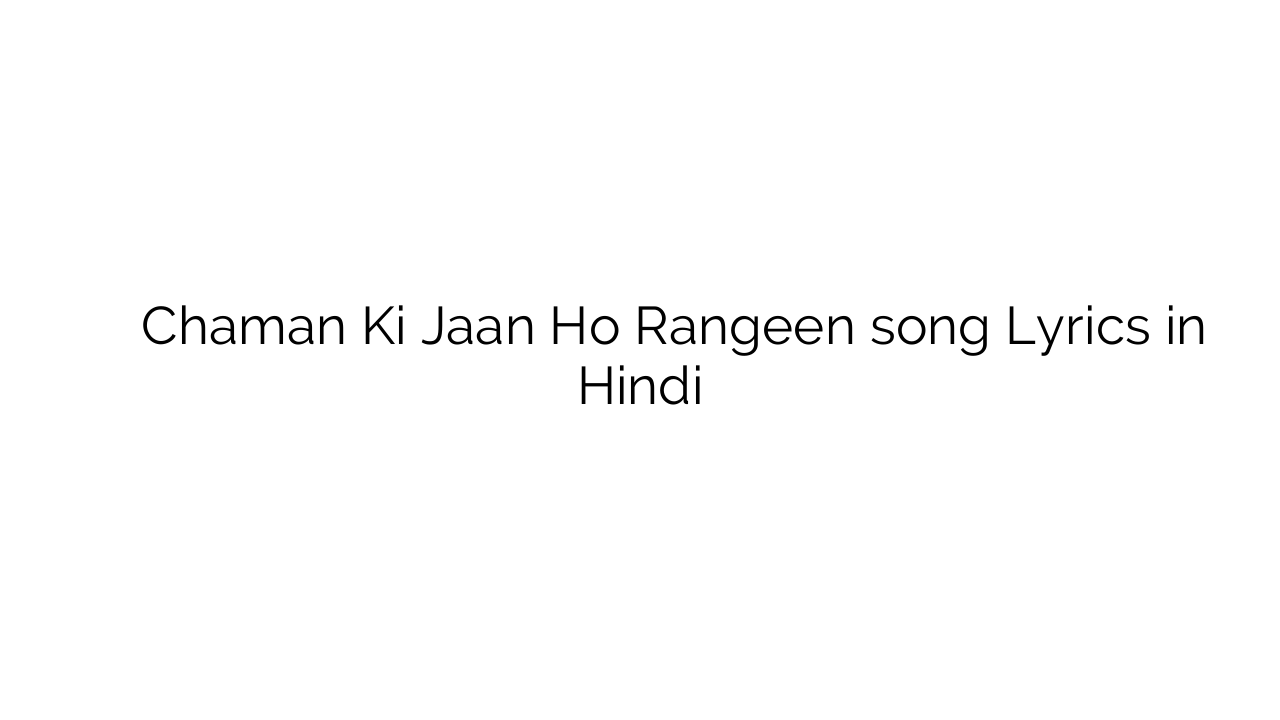चमन की जान हो रंगीन Chaman Ki Jaan Ho Rangeen song Lyrics in Hindi