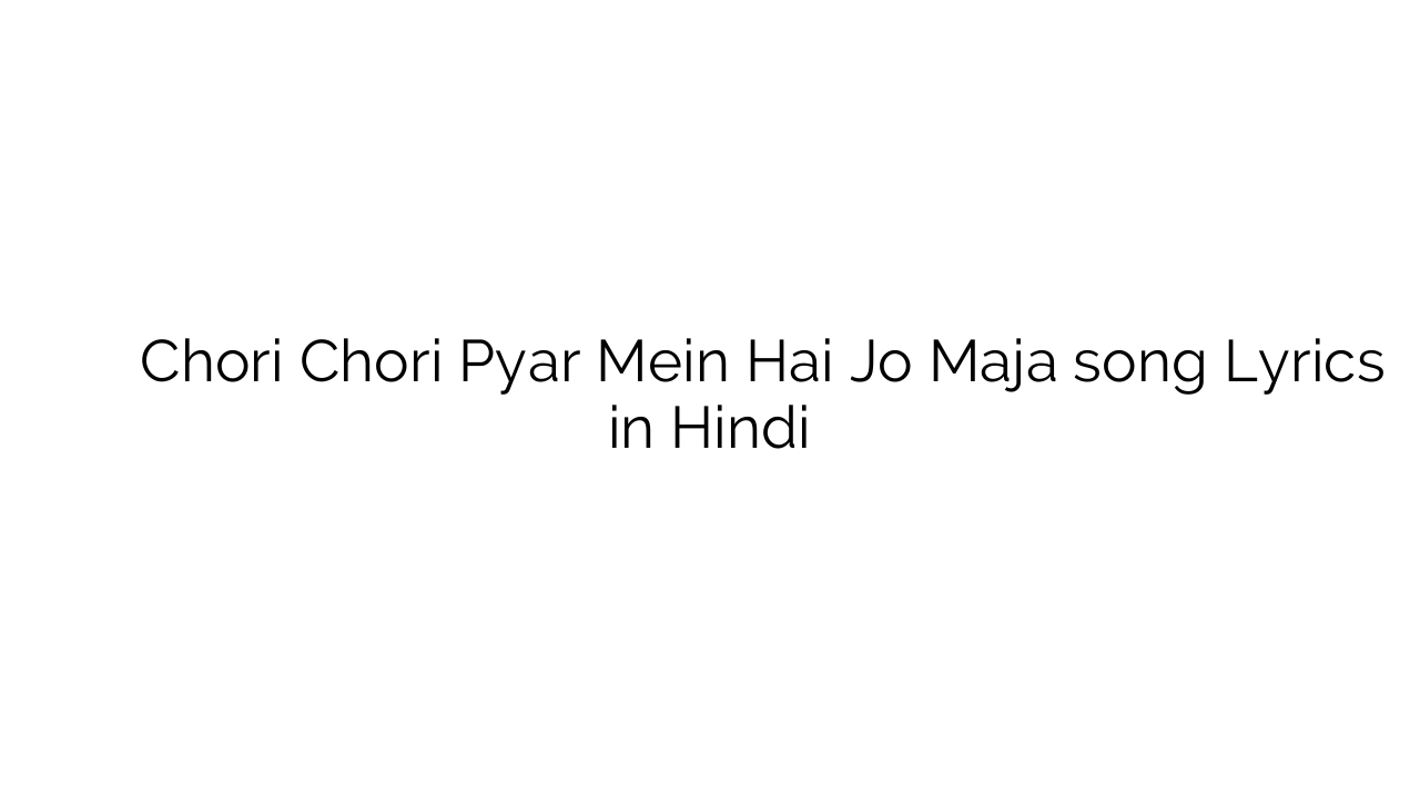 चोरी चोरी प्यार में है जो मजा Chori Chori Pyar Mein Hai Jo Maja song Lyrics in Hindi