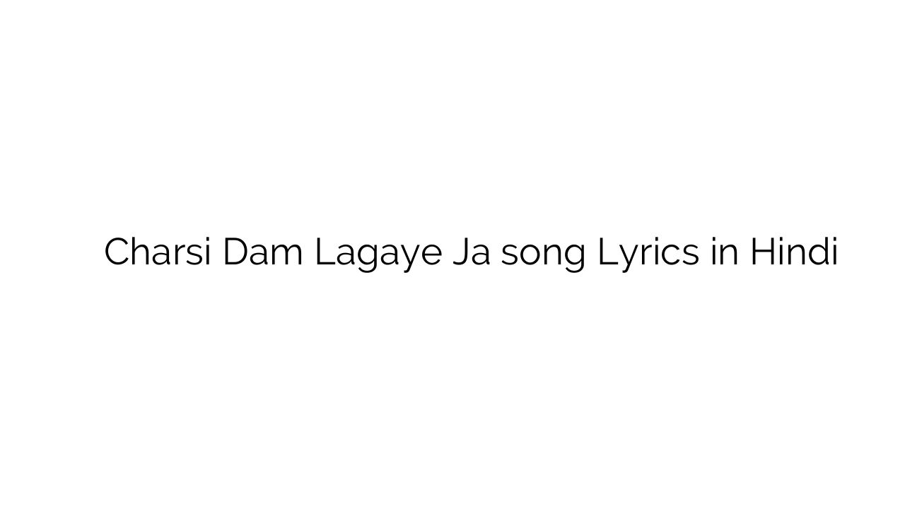 चरसी दम लगाये जा Charsi Dam Lagaye Ja song Lyrics in Hindi