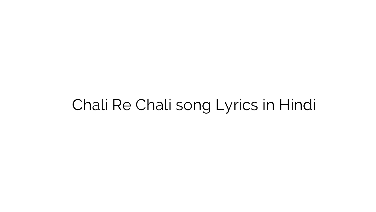 चली रे चली Chali Re Chali song Lyrics in Hindi