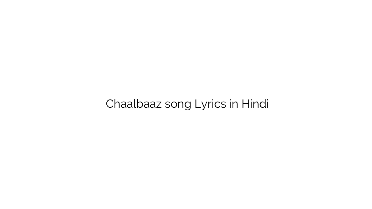 चालबाज़ Chaalbaaz song Lyrics in Hindi