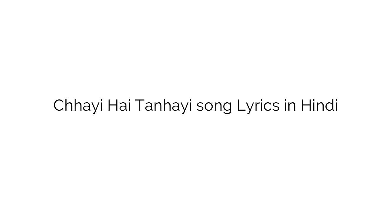 छाई है तन्हाई Chhayi Hai Tanhayi song Lyrics in Hindi