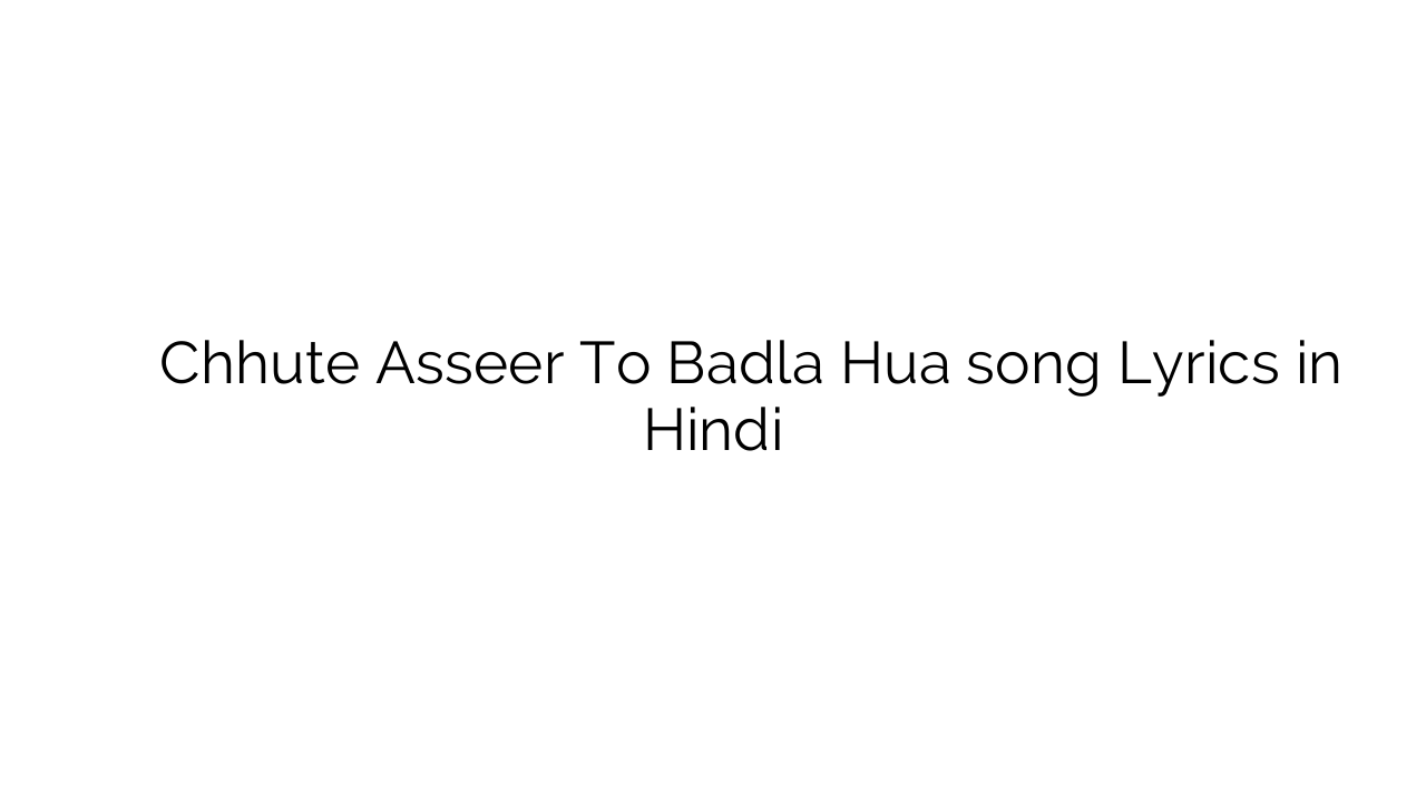 छूटे अस्सीर तो बदला हुआ Chhute Asseer To Badla Hua song Lyrics in Hindi