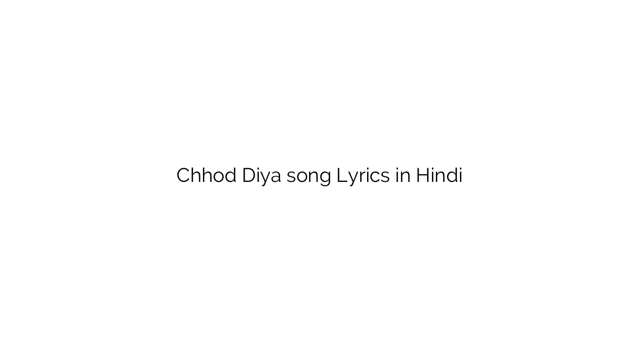 छोड़ दिया Chhod Diya song Lyrics in Hindi