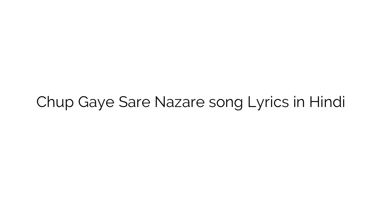 छुप गए सारे नज़ारे Chup Gaye Sare Nazare song Lyrics in Hindi
