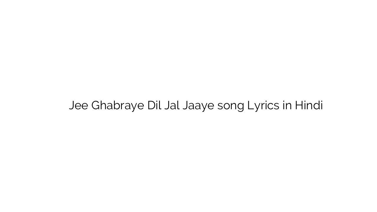 जी घबराये दिल जल जाए Jee Ghabraye Dil Jal Jaaye song Lyrics in Hindi