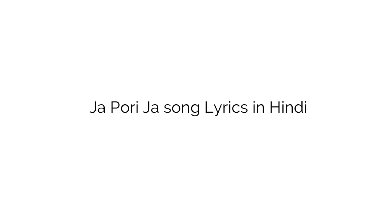जा पोरी जा Ja Pori Ja song Lyrics in Hindi