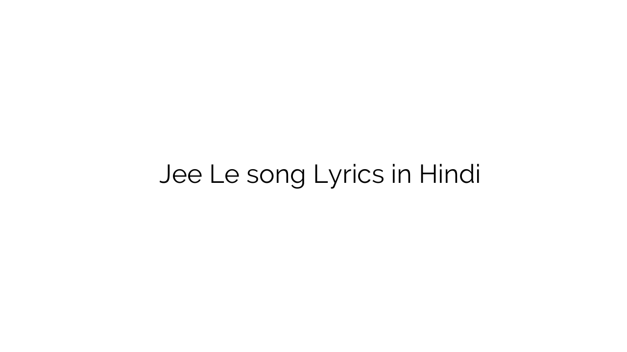 जी ले Jee Le song Lyrics in Hindi