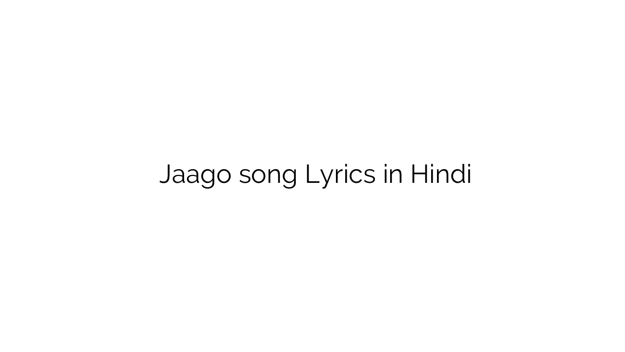 जागो Jaago song Lyrics in Hindi