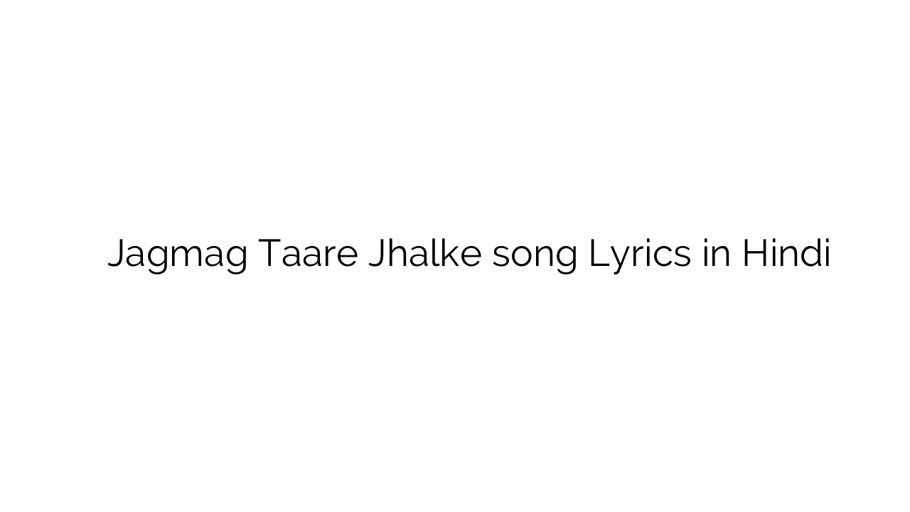 जगमग तारे झलके Jagmag Taare Jhalke song Lyrics in Hindi