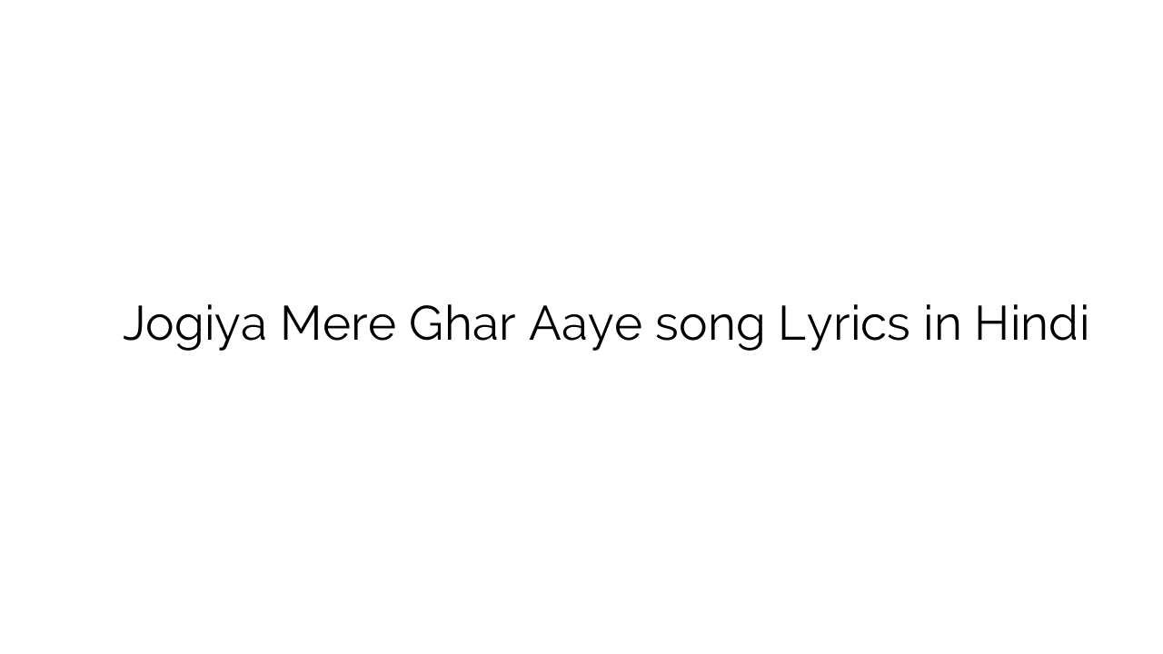 जोगिया मेरे घर आये Jogiya Mere Ghar Aaye song Lyrics in Hindi