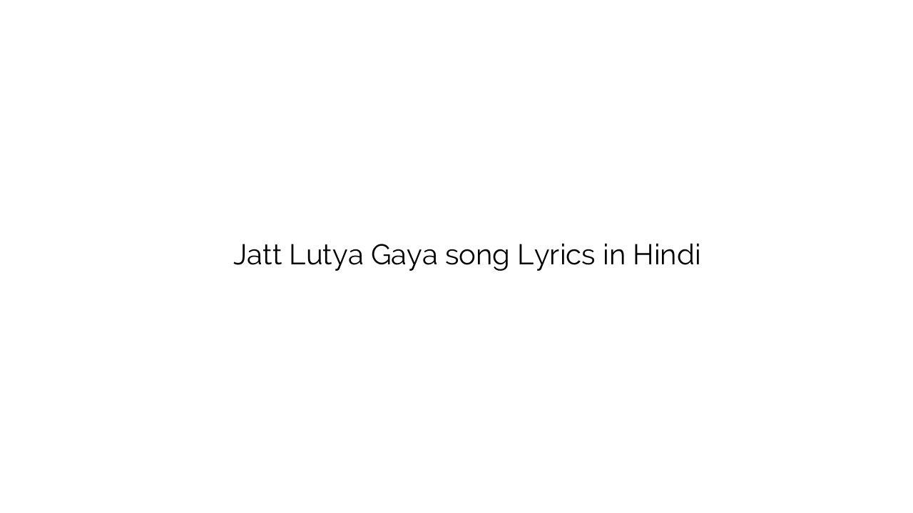 जट्ट लुट्या गया Jatt Lutya Gaya song Lyrics in Hindi