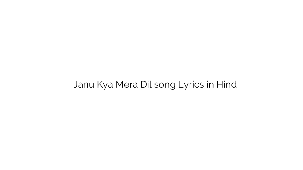 जणू क्या मेरा दिल Janu Kya Mera Dil song Lyrics in Hindi
