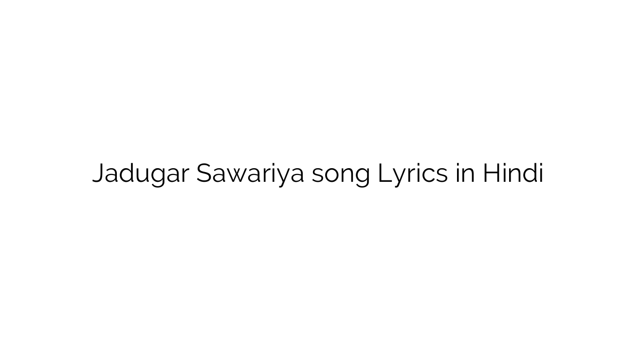जादूगर सावरिया Jadugar Sawariya song Lyrics in Hindi