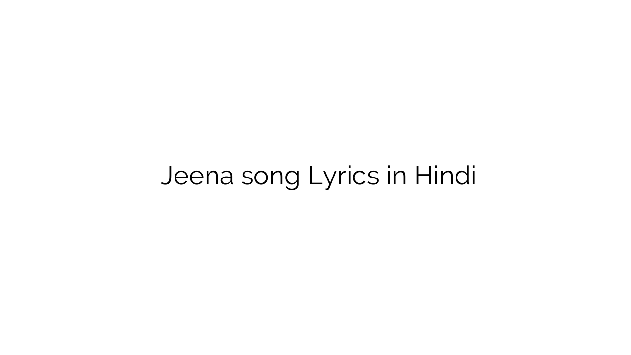जीना Jeena song Lyrics in Hindi