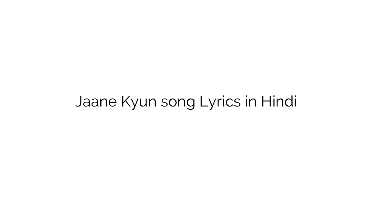 जाने क्यों Jaane Kyun song Lyrics in Hindi